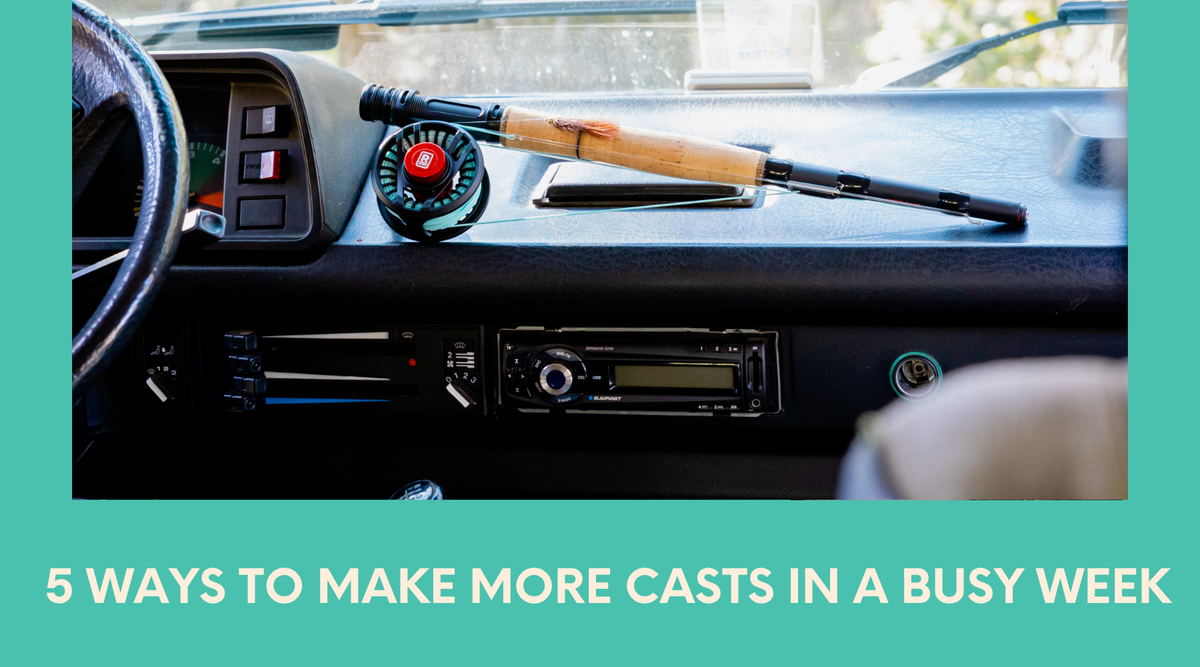 5 Ways to Make More Casts in a Busy Week